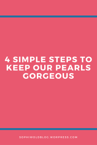 4 simple steps to keep our pearls gorgeous!sophiworldblog