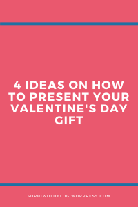 4 ideas on how to present your Valentine's Day gift. Read more on www.sophiworldblog.com